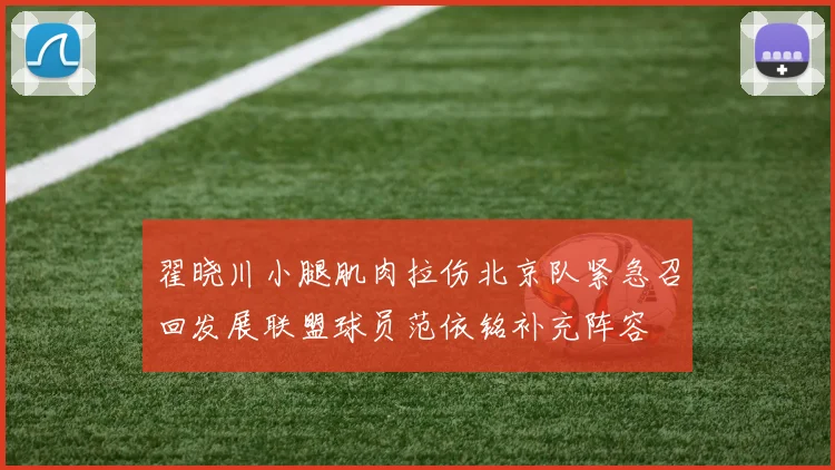翟晓川小腿肌肉拉伤北京队紧急召回发展联盟球员范依铭补充阵容