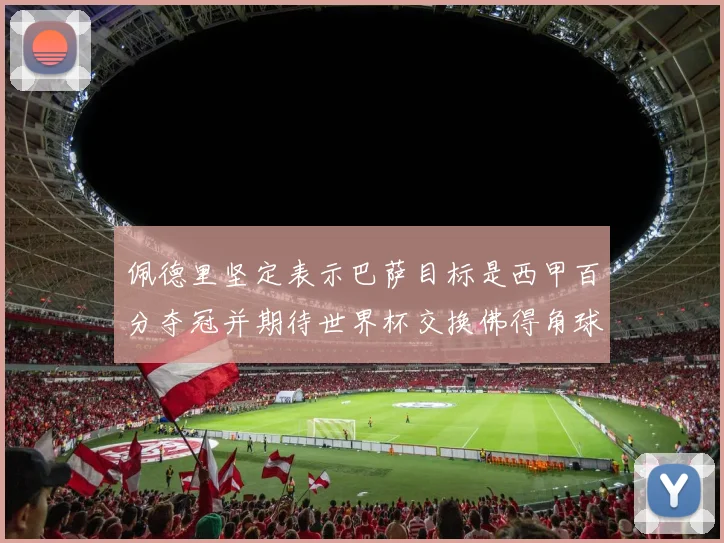 佩德里坚定表示巴萨目标是西甲百分夺冠并期待世界杯交换佛得角球衣